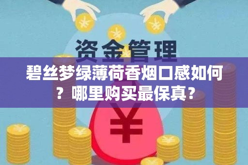 碧丝梦绿薄荷香烟口感如何？哪里购买最保真？